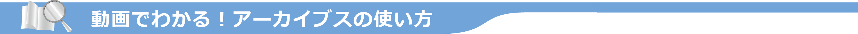 動画でわかる！アーカイブスの使い方